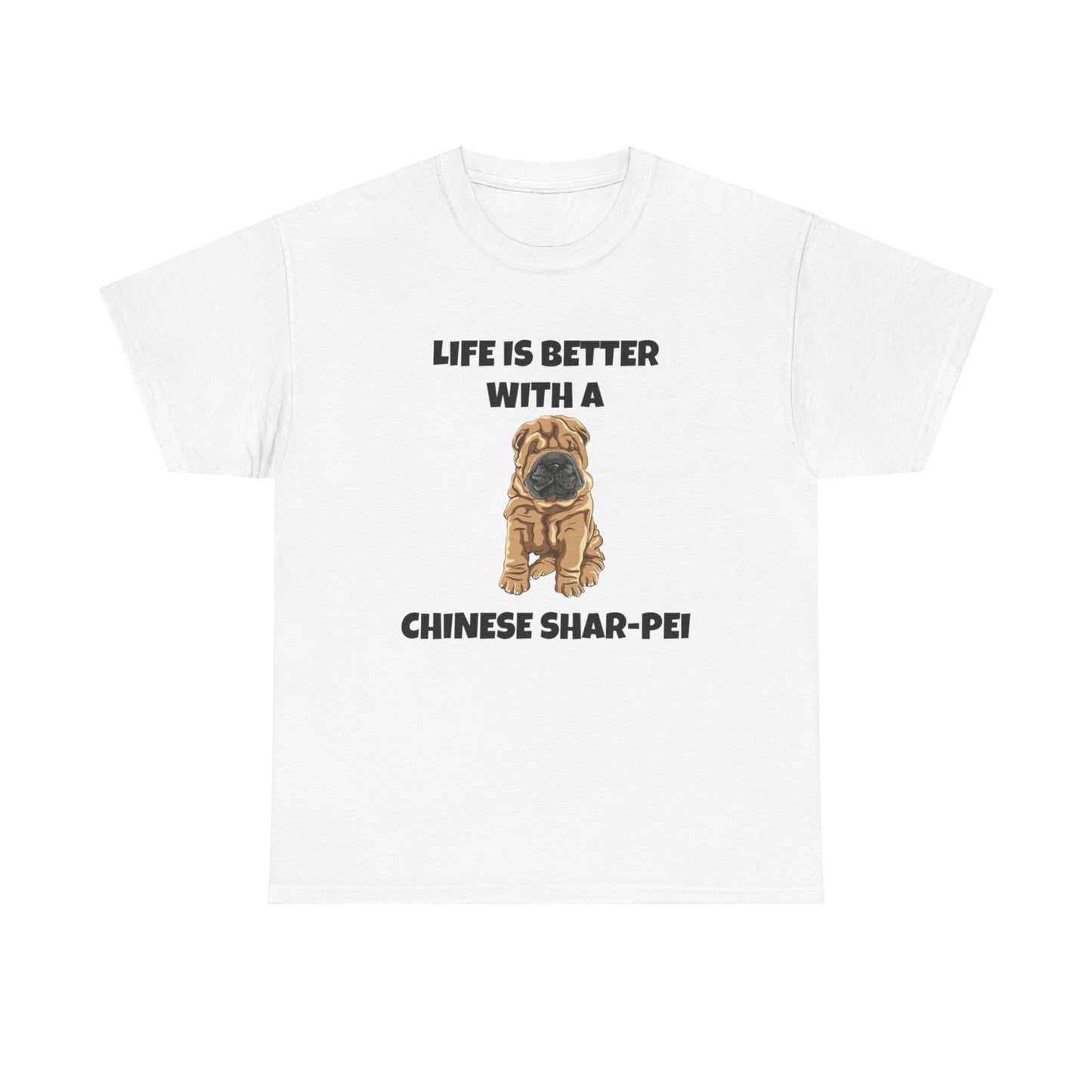 Chinese Shar-Pei, Shar-Pei, Chinese Shar-pei Dog, Life is Better with a Chinese Shar-Pei, Unisex Heavy Cotton Tee