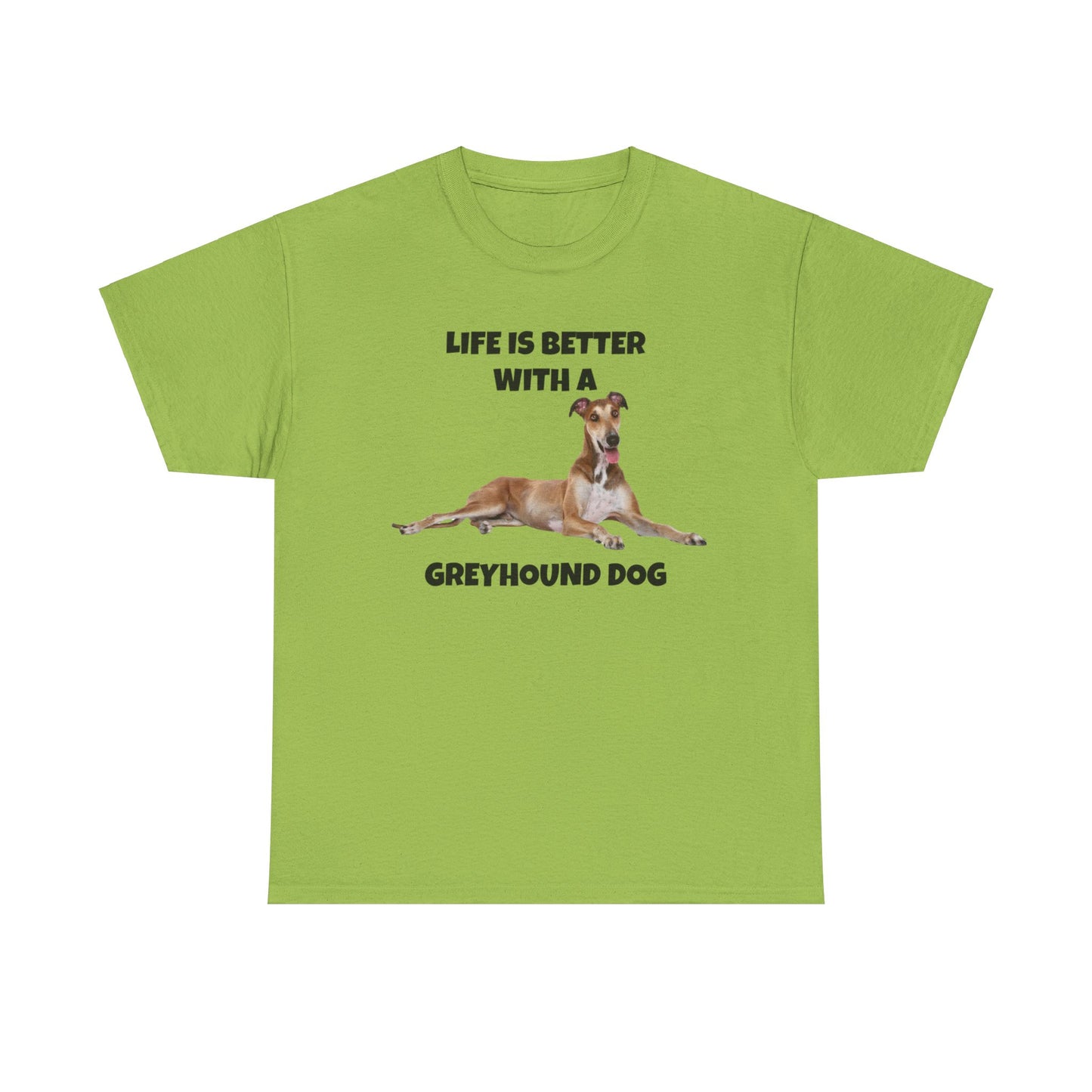 Greyhound, Greyhound Dog, Life is Better with a Greyhound Dog, Unisex Heavy Cotton Tee