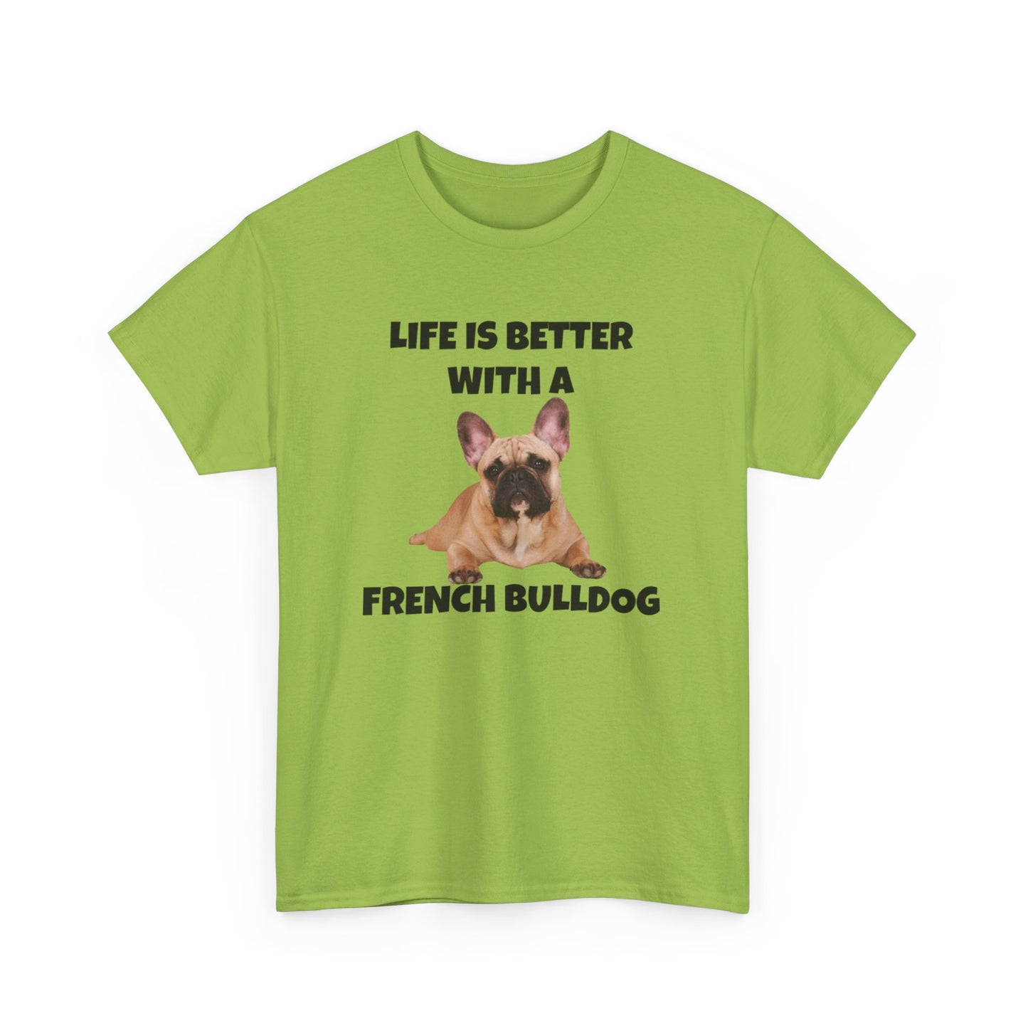 Frenchie, French Bulldog, Life is Better with a French Bulldog, Unisex Heavy Cotton Tee