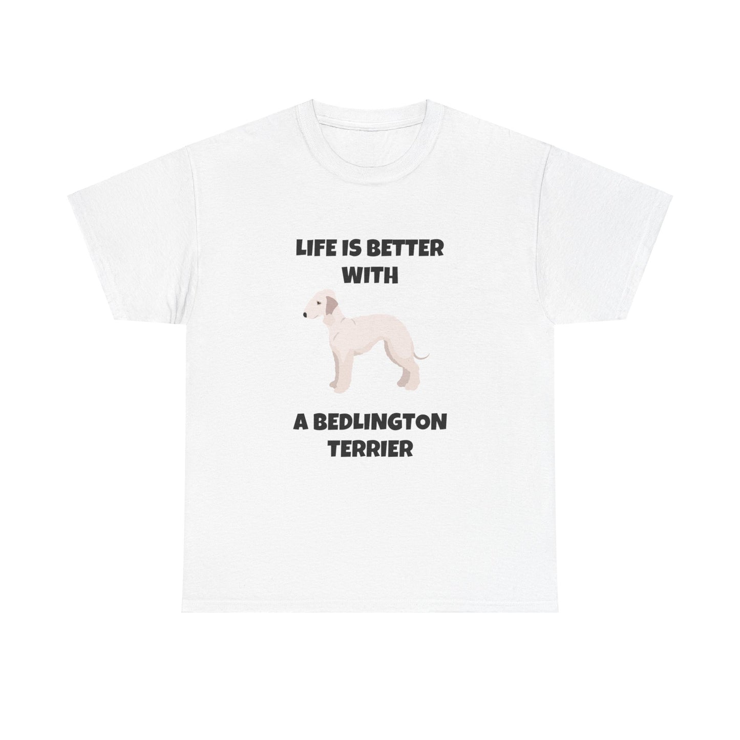 Bedlington Terrier, Bedlington Terrier Dog, Life is Better with a Bedlington Terrier, Unisex Heavy Cotton Tee