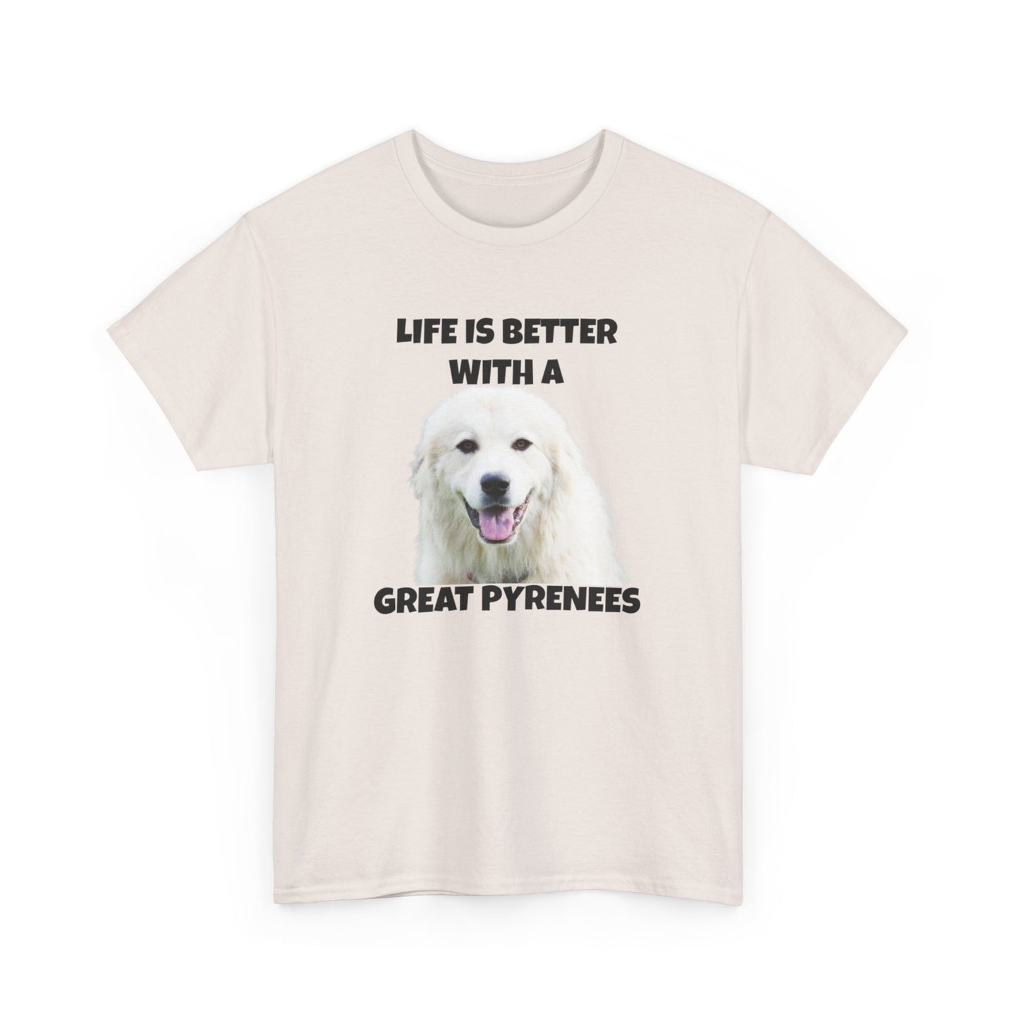 Great Pyrenees, Pyrenees, Great Pyrenees Dog, Life is Better with a Great Pyrenees, Unisex Heavy Cotton Tee