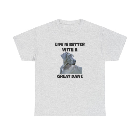 Great Dane, Great Dane Dog, Life is Better with a Great Dane, Unisex Heavy Cotton Tee