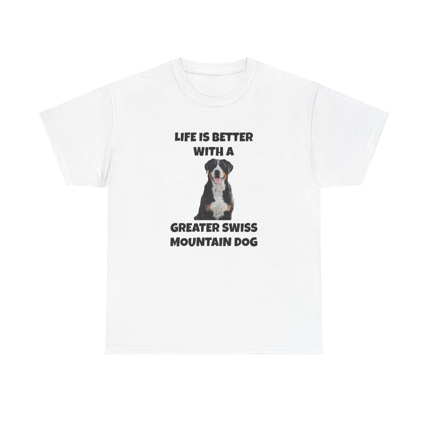 Greater Swiss Mountain Dog, Life is Better with a Greater Swiss Mountain Dog, Swiss Mountain Dog, Unisex Heavy Cotton Tee