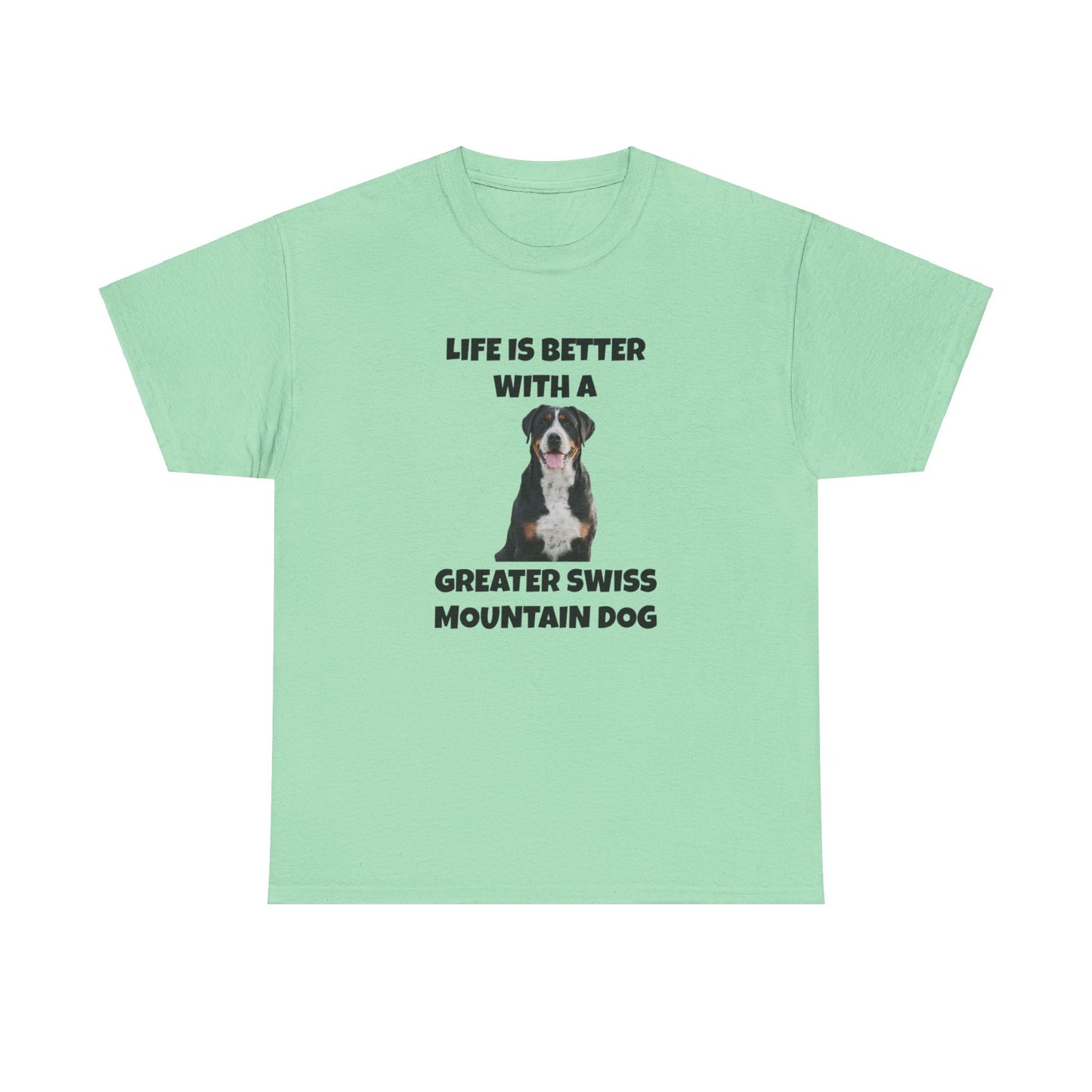 Greater Swiss Mountain Dog, Life is Better with a Greater Swiss Mountain Dog, Swiss Mountain Dog, Unisex Heavy Cotton Tee