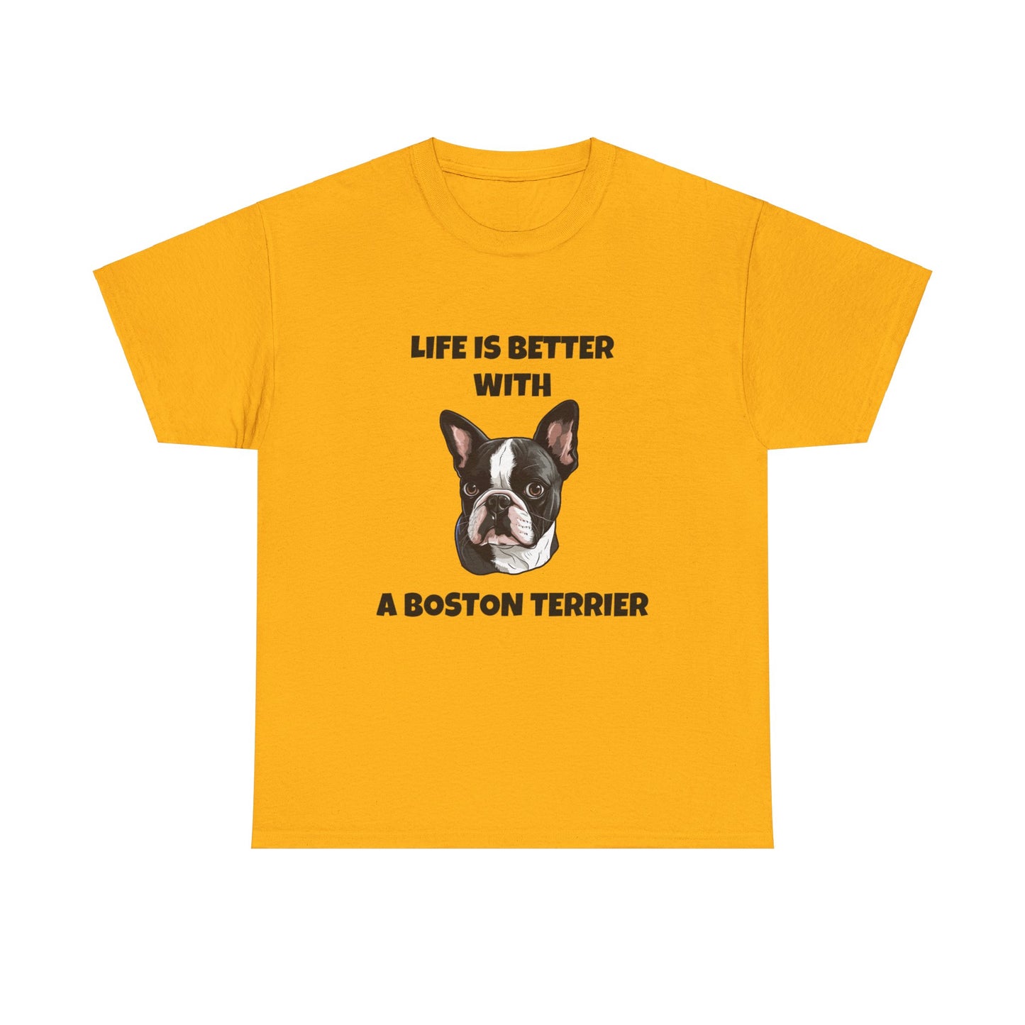 Boston Terrier, Boston Terrier Dog, Life is Better with a Boston Terrier, Unisex Heavy Cotton Tee