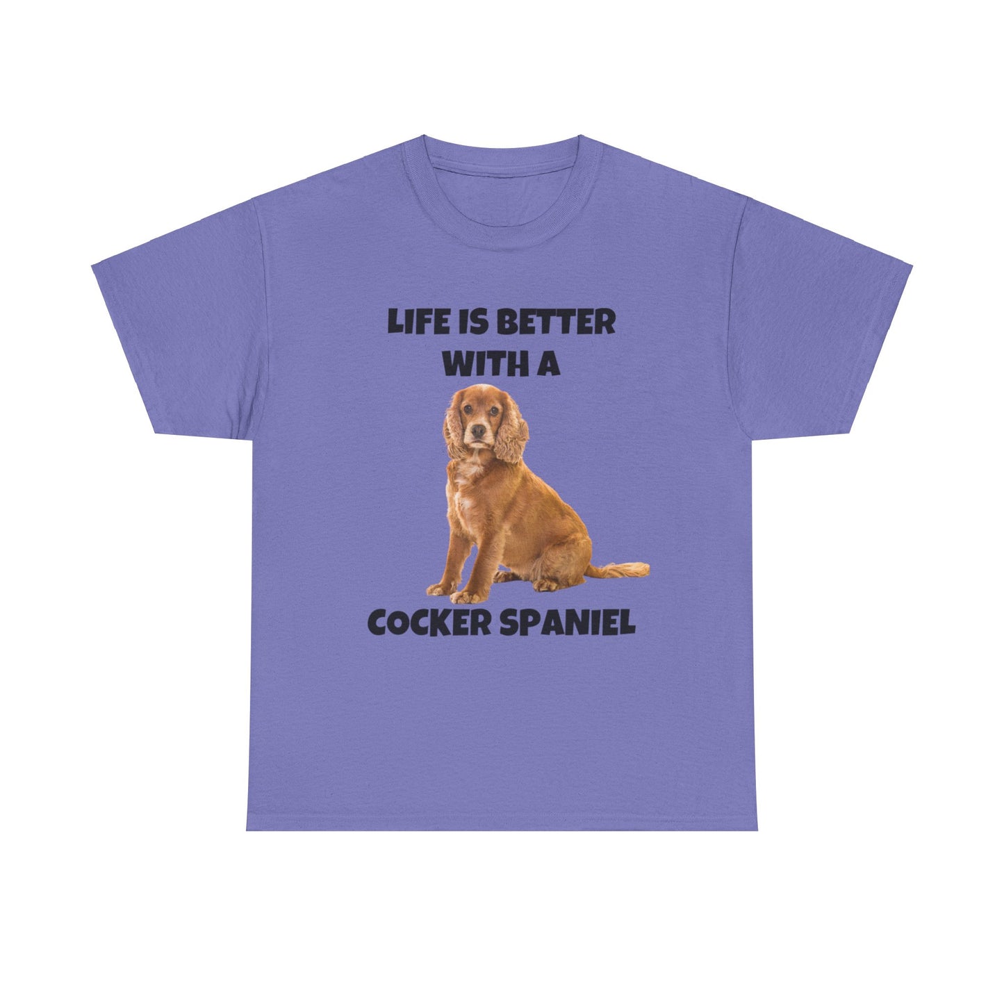 Cocker Spaniel, Cocker Spaniel Dog, Life is Better with a Cocker Spaniel, Unisex Heavy Cotton Tee