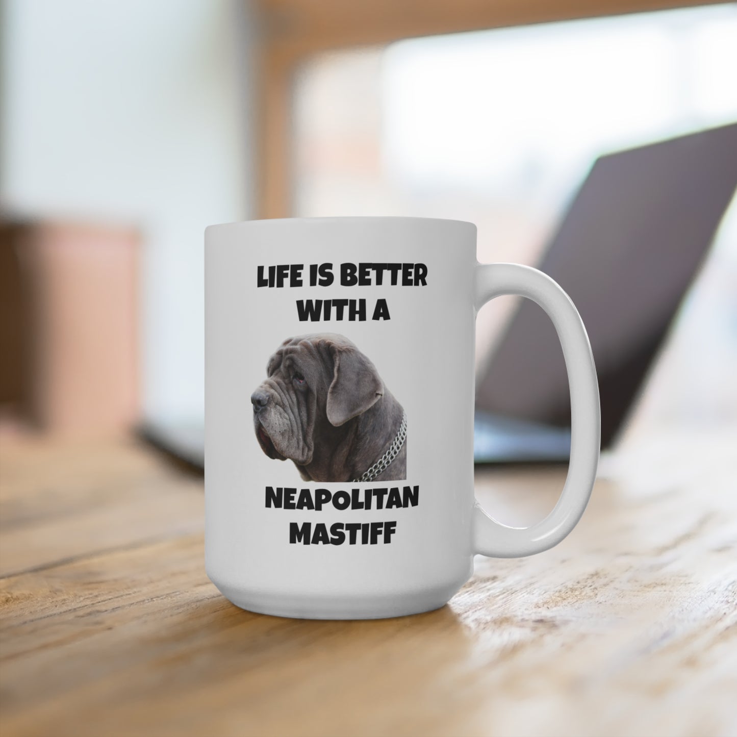 Neapolitan Mastiff, Neapolitan Mastiff Dog, Life is Better with a Neapolitan Mastiff, Mug 15oz