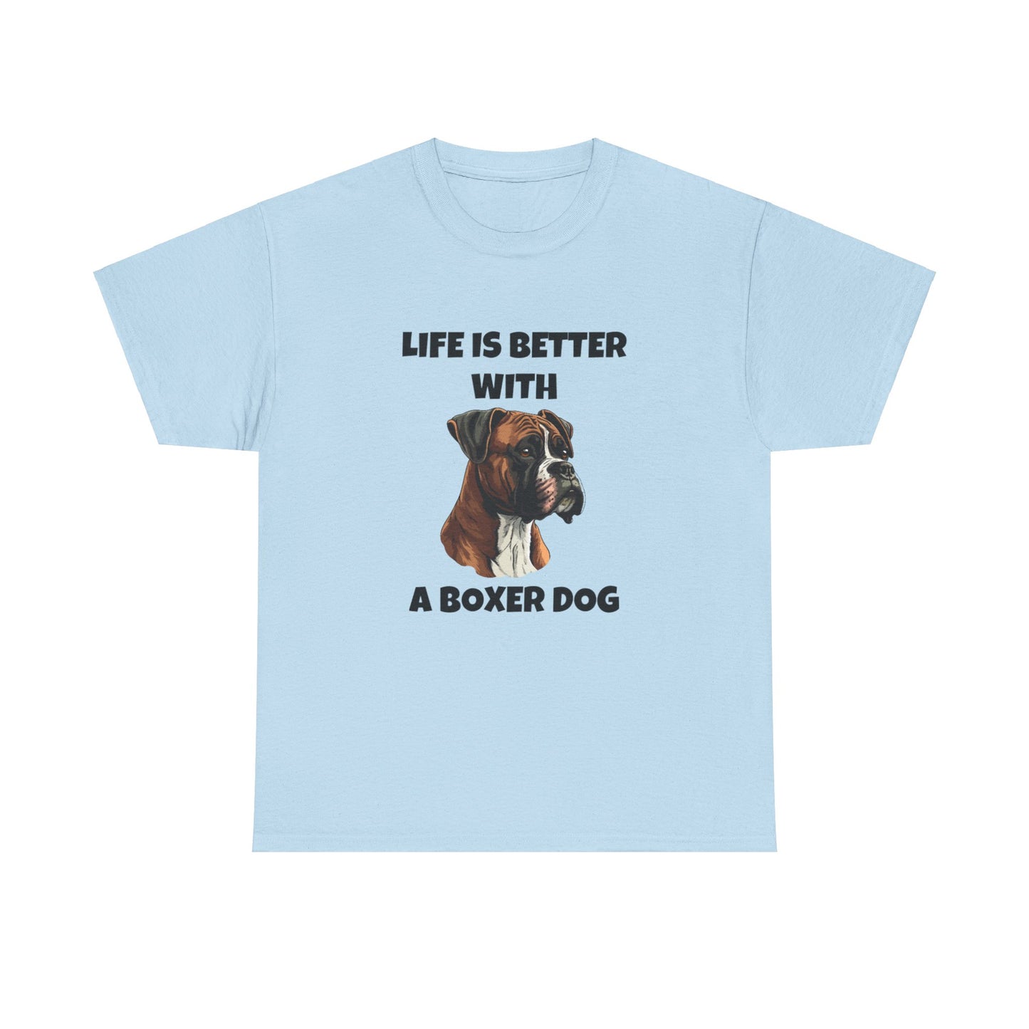 Boxer, Boxer Dog, Life is Better with a Boxer Dog, Unisex Heavy Cotton Tee