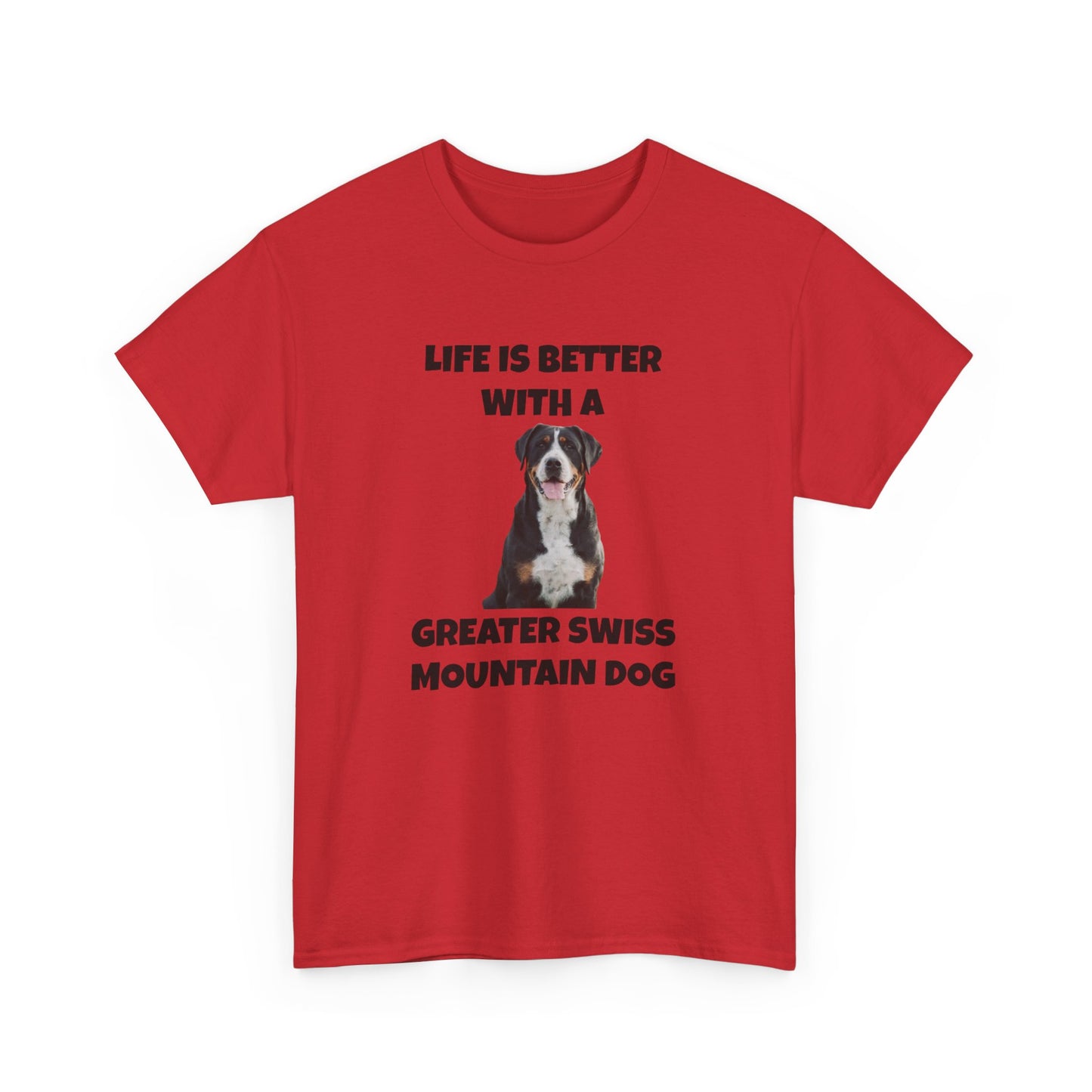 Greater Swiss Mountain Dog, Life is Better with a Greater Swiss Mountain Dog, Swiss Mountain Dog, Unisex Heavy Cotton Tee