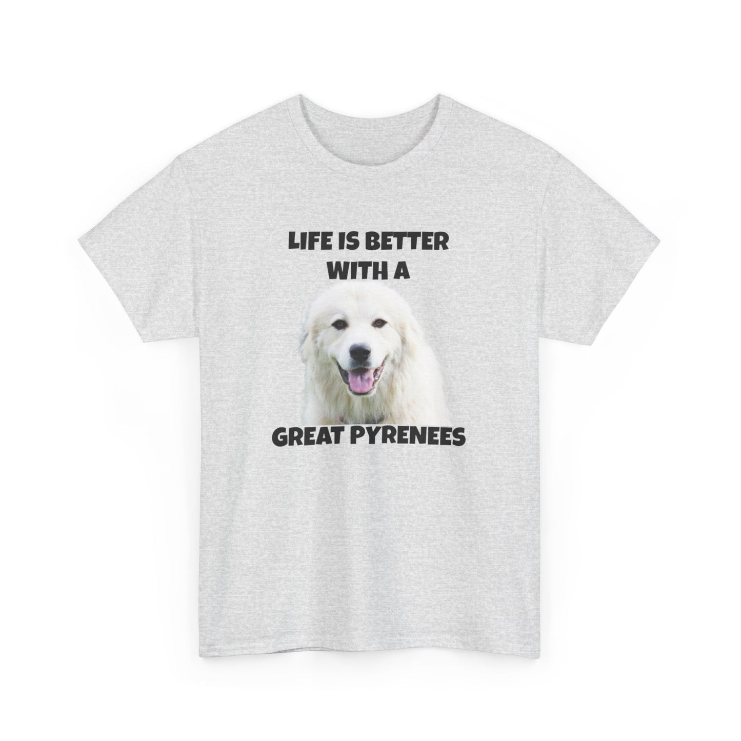 Great Pyrenees, Pyrenees, Great Pyrenees Dog, Life is Better with a Great Pyrenees, Unisex Heavy Cotton Tee