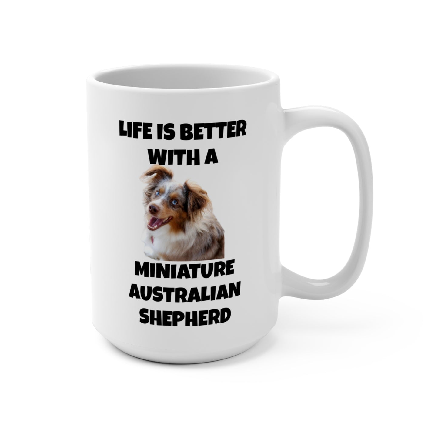 Miniature Australian Shepherd, Life is Better with a Miniature Australian Shepherd, Mug 15oz