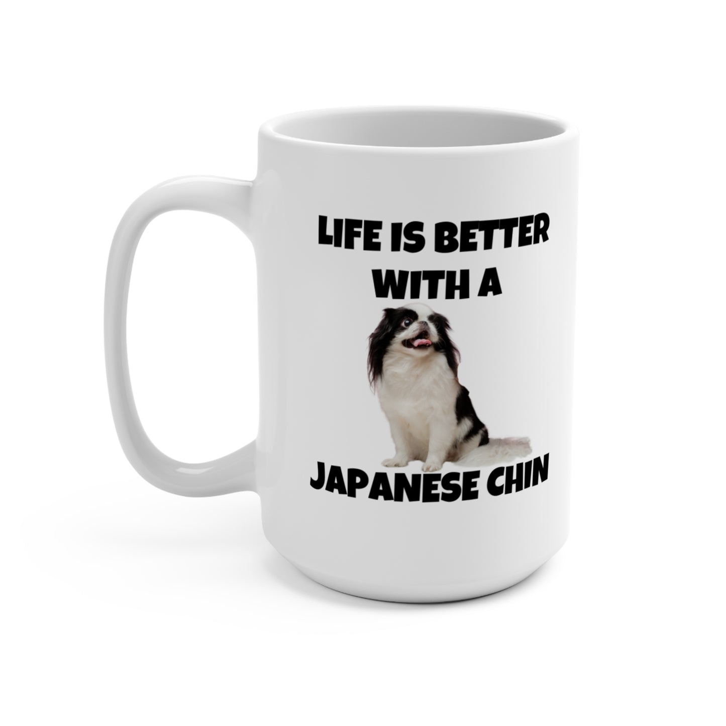 Japanese Chin, Japanese Chin Dog, Life is Better with a Japanese Chin, Mug 15oz