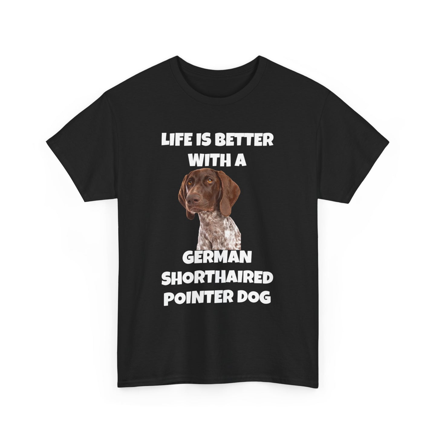 German Shorthaired Pointer Dog, Life is Better with a German Shorthaired Pointer Dog, Dark Unisex Heavy Cotton Tee