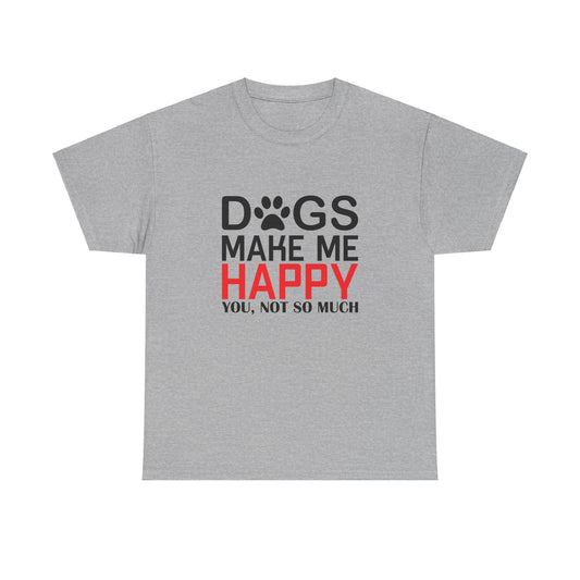 Dogs Make Me Happy, You, Not So Much, Unisex Heavy Cotton Tee