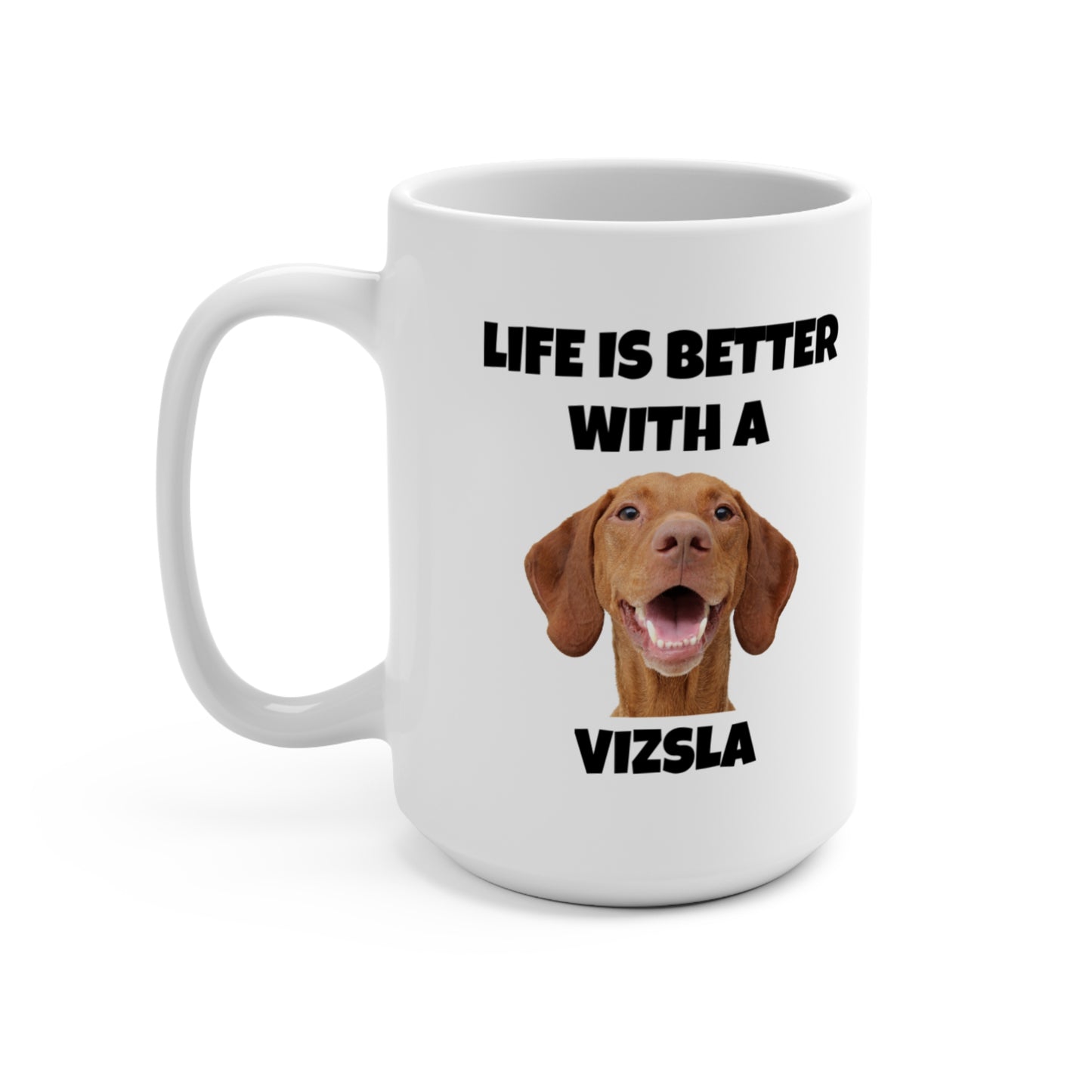 Vizsla, Life is Better with a Vizsla, Mug 15oz