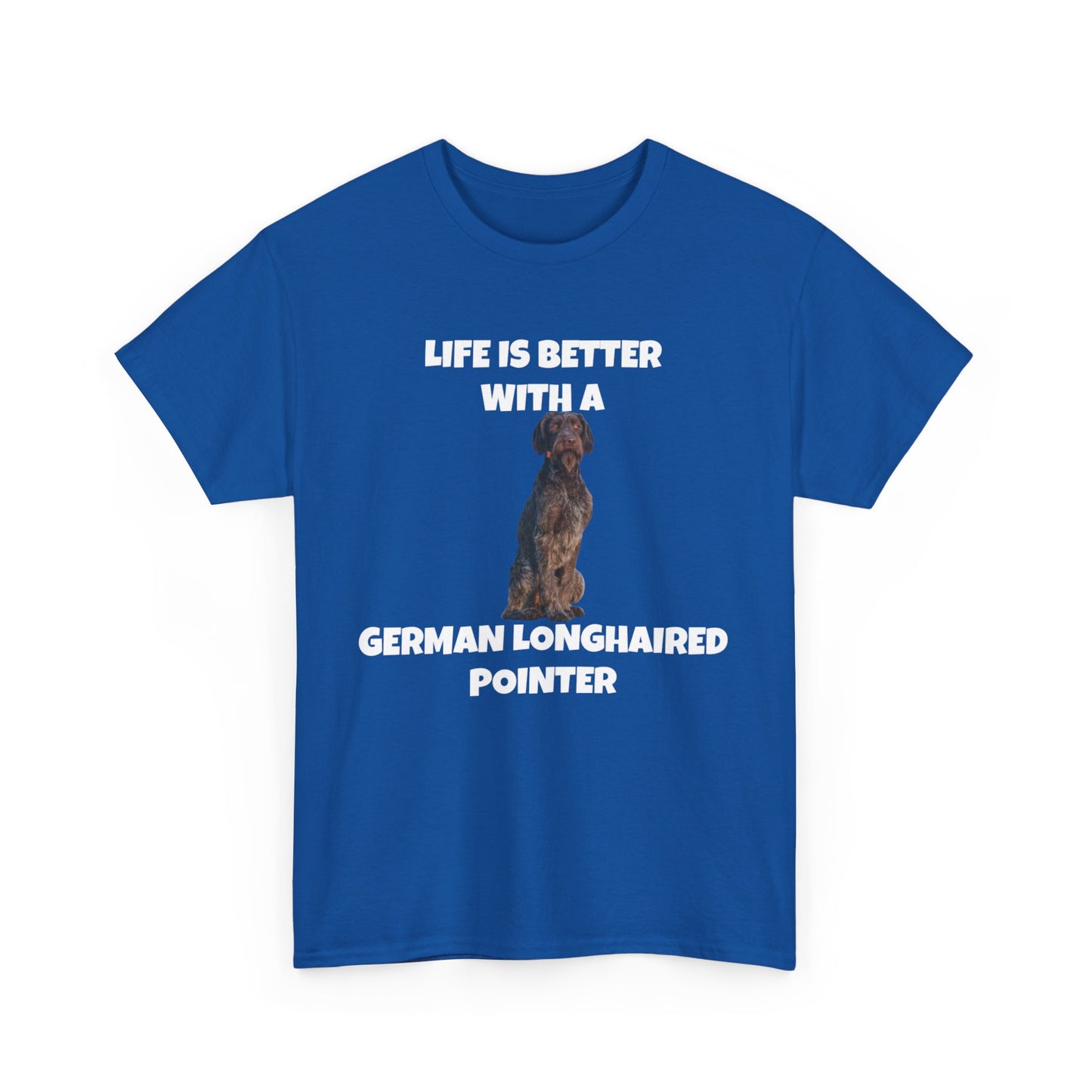 German Longhaired Pointer, German Longhaired Pointer Dog, Life is Better with a German Longhaired Pointer, Unisex Heavy Cotton Tee