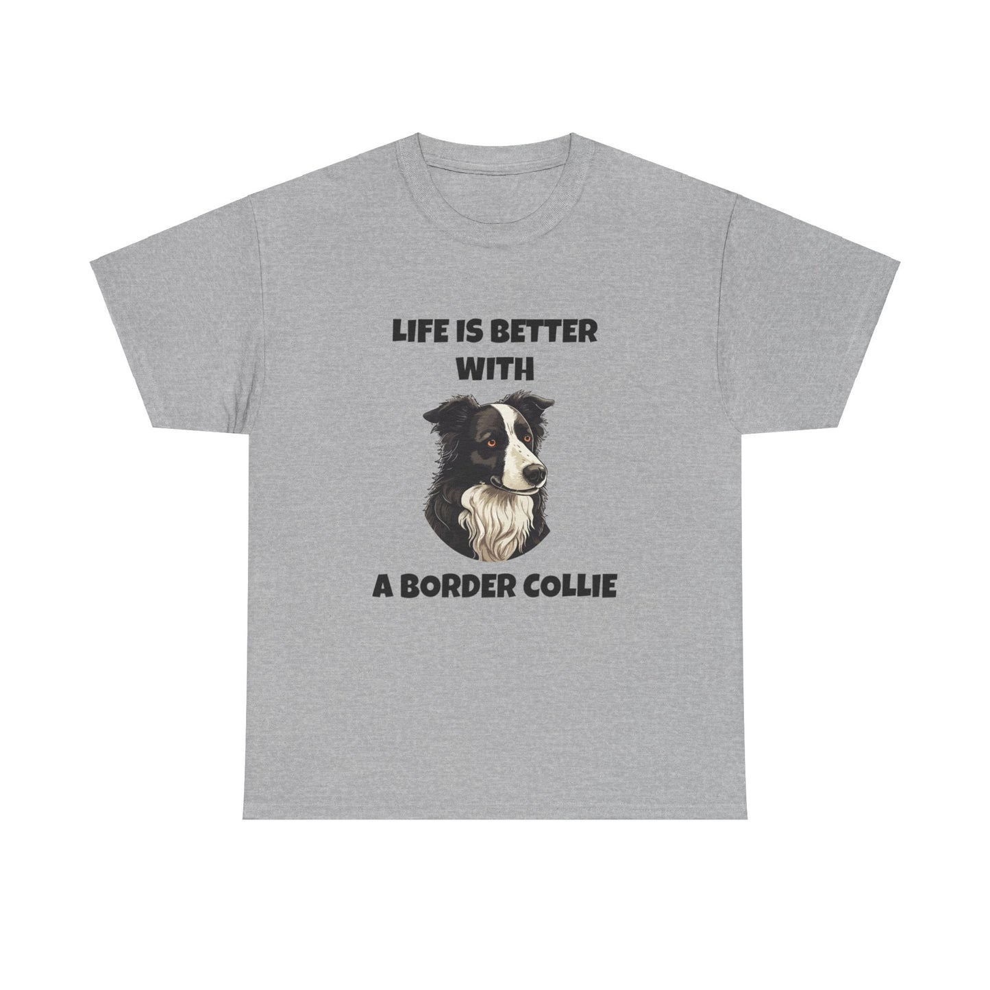 Border Collie, Border Collie Dog, Life is Better with a Border Collie, Unisex Heavy Cotton Tee