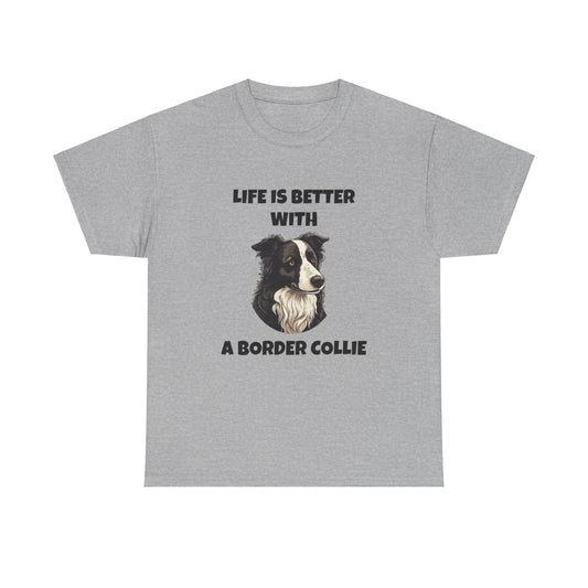 Border Collie, Border Collie Dog, Life is Better with a Border Collie, Unisex Heavy Cotton Tee