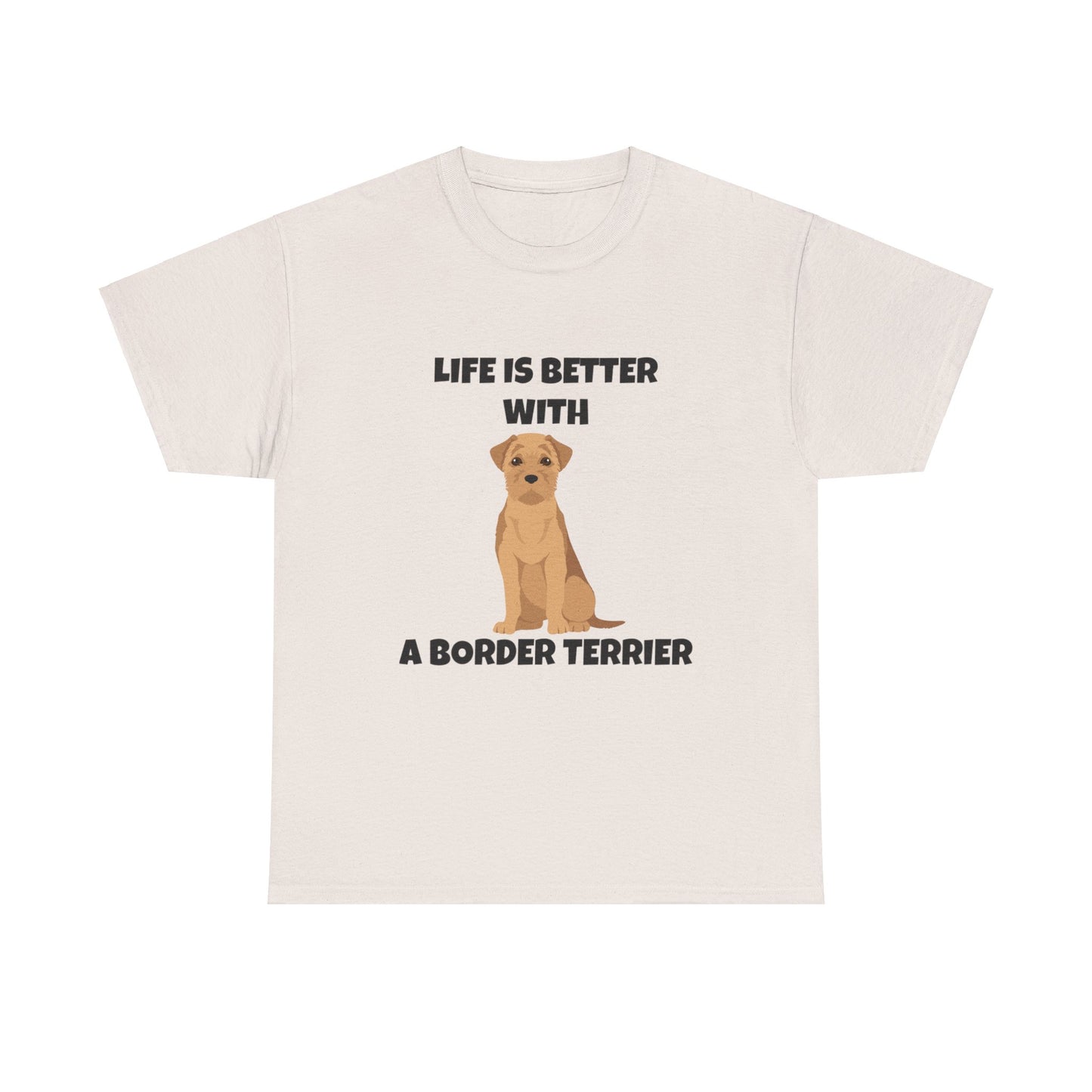 Border Terrier, Border Terrier Dog, Life is Better with a Border Terrier, Unisex Heavy Cotton Tee