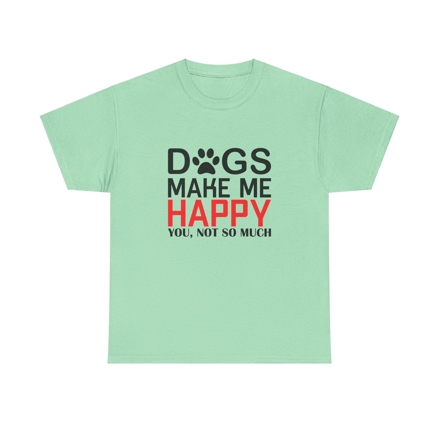 Dogs Make Me Happy, You, Not So Much, Unisex Heavy Cotton Tee