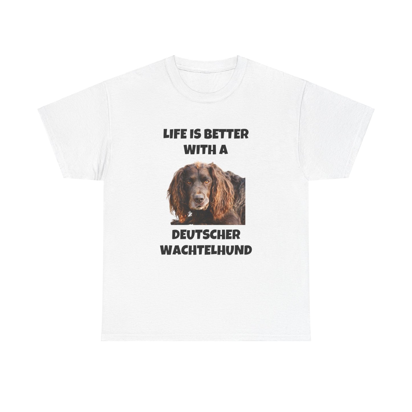 Deutscher Wachtelhund Dog, Life is Better with a Deutscher Wachtelhund, Unisex Heavy Cotton Tee