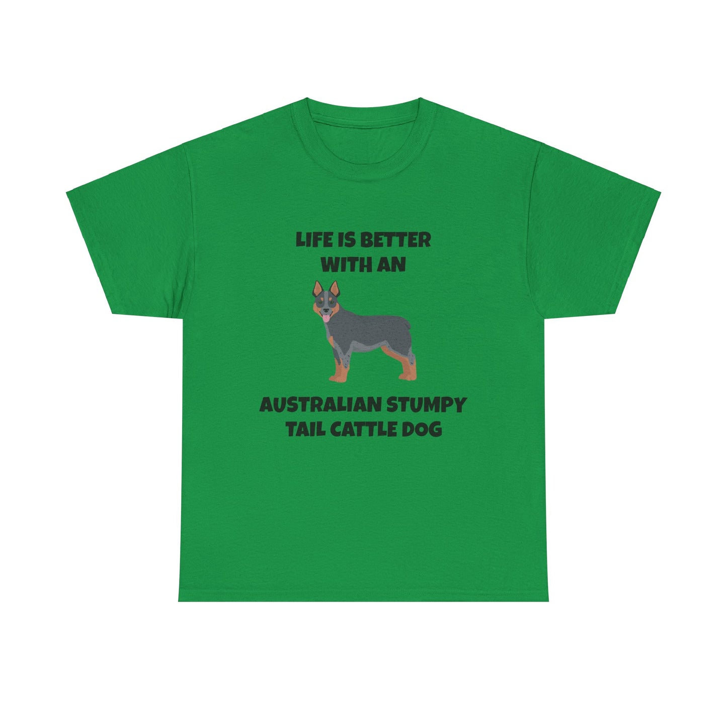 Australian Stumpy Tail Cattle Dog, Life is Better with an Australian Stumpy Tail Cattle Dog, Unisex Heavy Cotton Tee