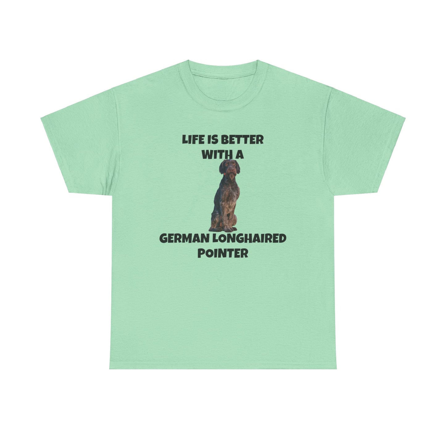 German Longhaired Pointer, German Longhaired Pointer Dog, Life is Better with a German Longhaired Pointer, Unisex Heavy Cotton Tee