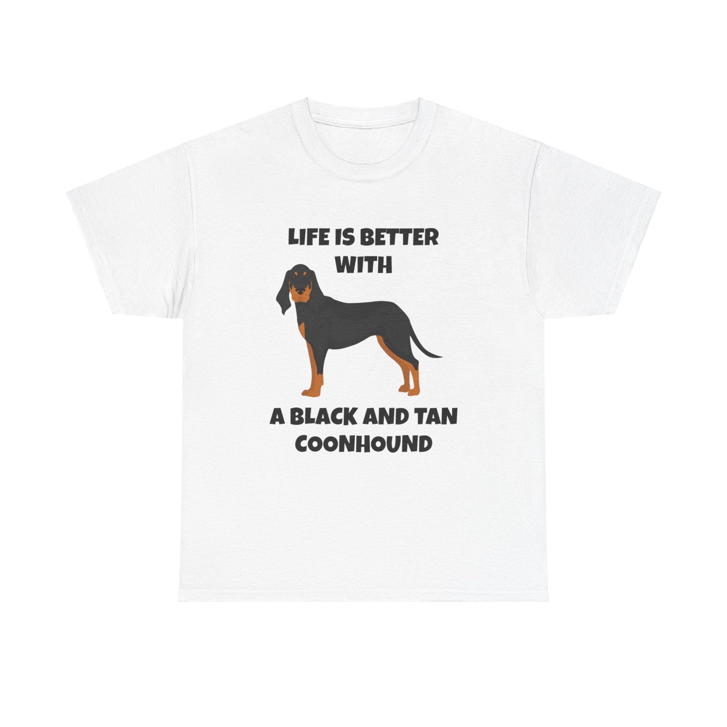 Black and Tan Coonhound, Black and Tan Coon Hound, Black and Tan Coon Hound Dog, Life is Better With a Black And Tan Coonhound, Unisex Heavy Cotton Tee