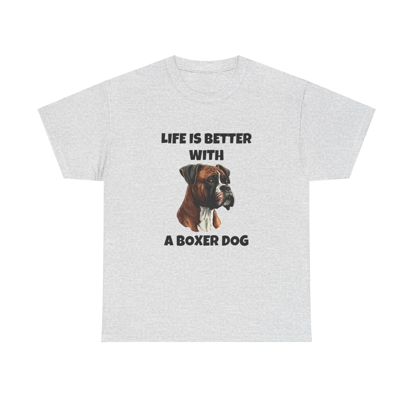 Boxer, Boxer Dog, Life is Better with a Boxer Dog, Unisex Heavy Cotton Tee