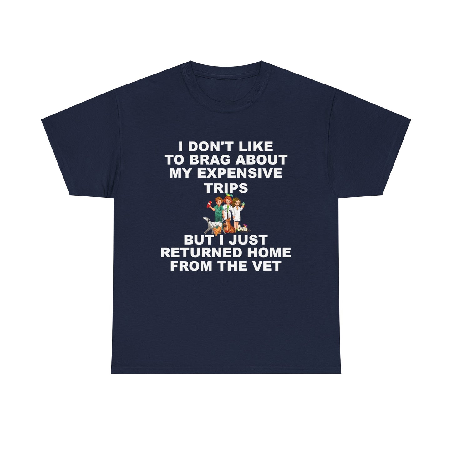 I Don't Like to Brag About My Expensive Trips, But I Just Got Home From The Vet, Funny Pet, Dark Unisex Heavy Cotton Tee