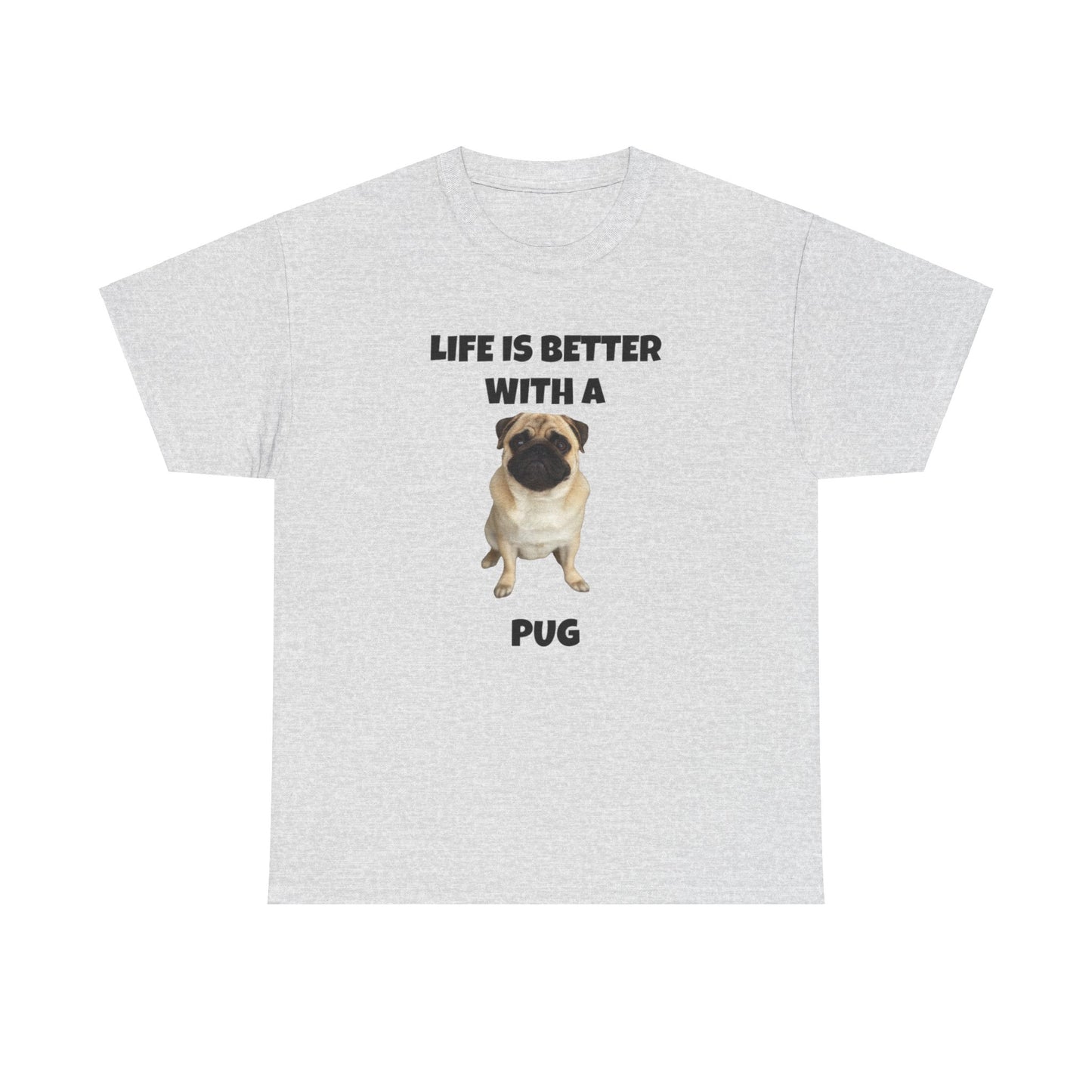 Pug, Pug Dog, Life is Better with a Pug, Unisex Heavy Cotton Tee