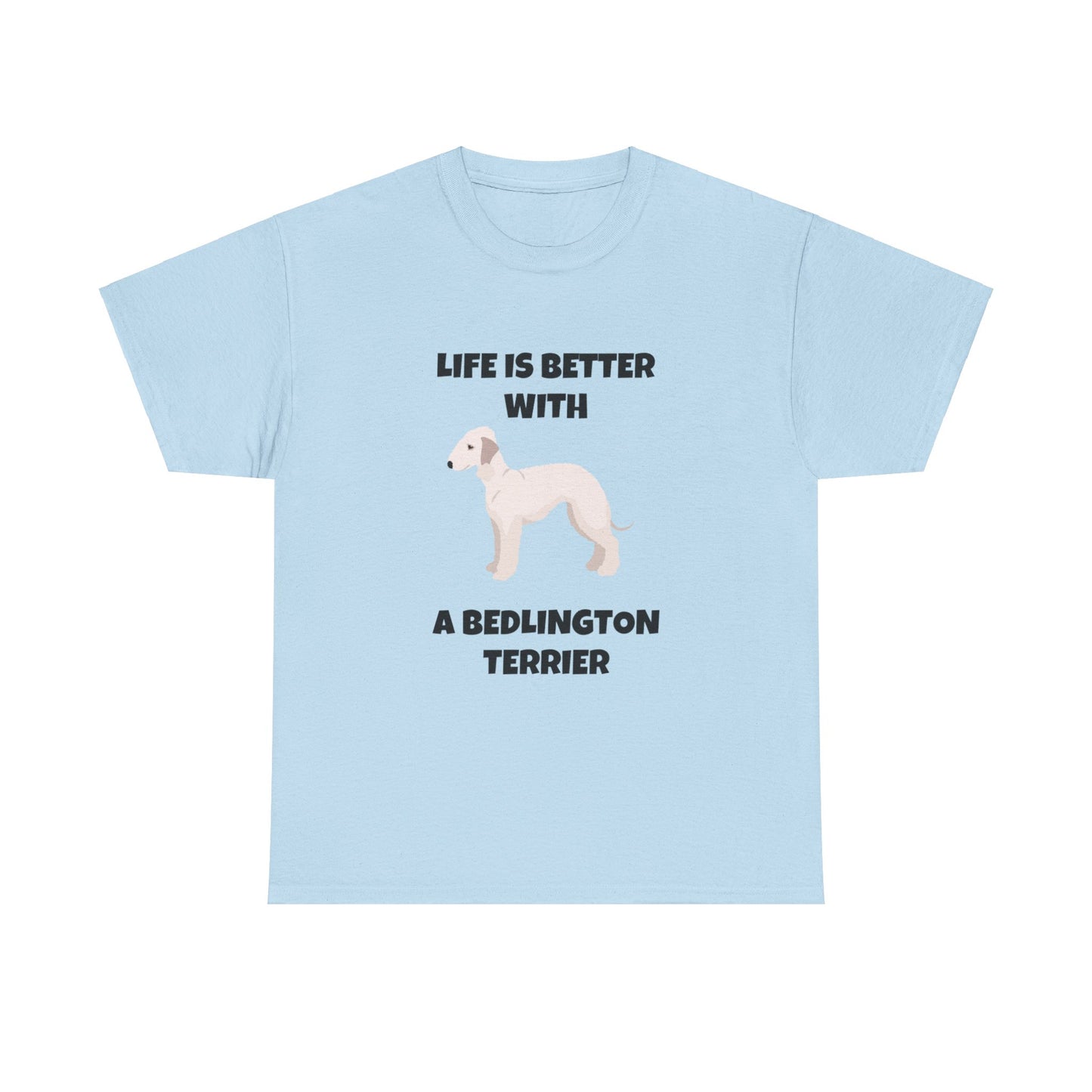 Bedlington Terrier, Bedlington Terrier Dog, Life is Better with a Bedlington Terrier, Unisex Heavy Cotton Tee