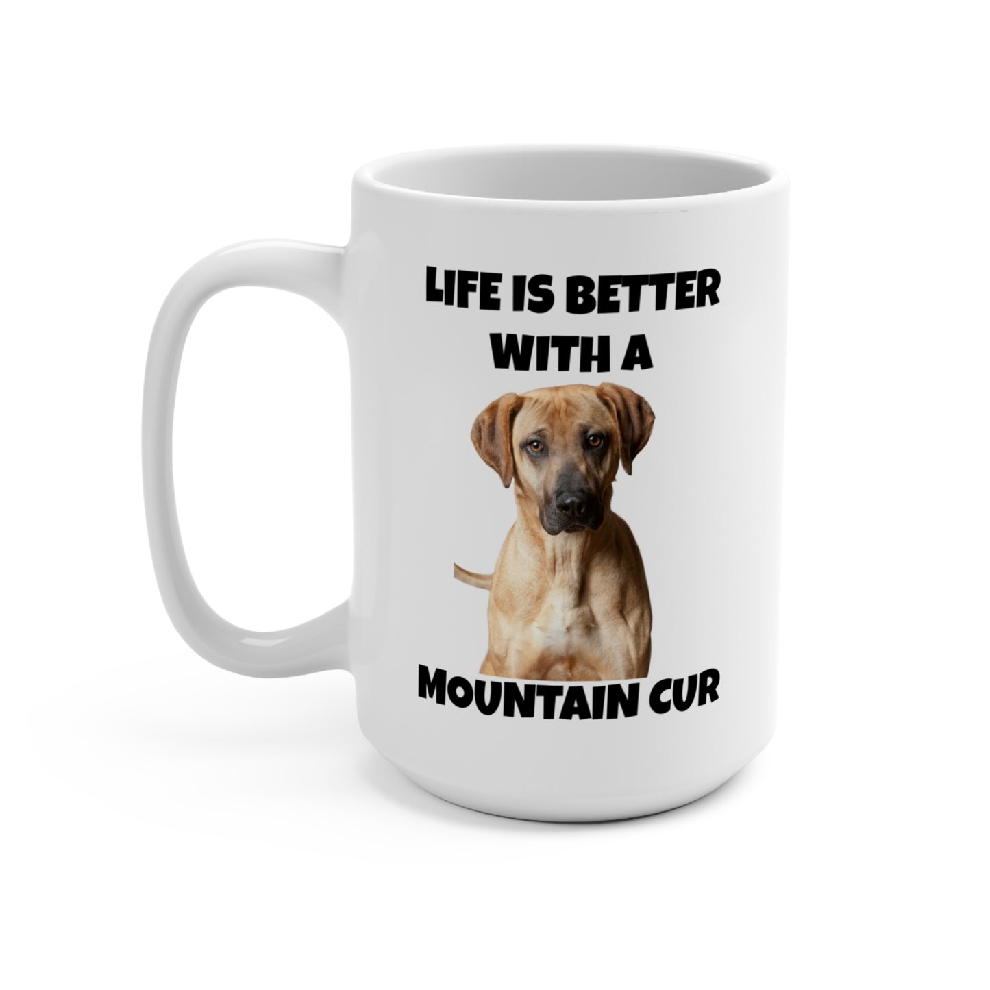 Mountain Cur, Mountain Cur Dog, Life is Better with a Mountain Cur, Mug 15oz