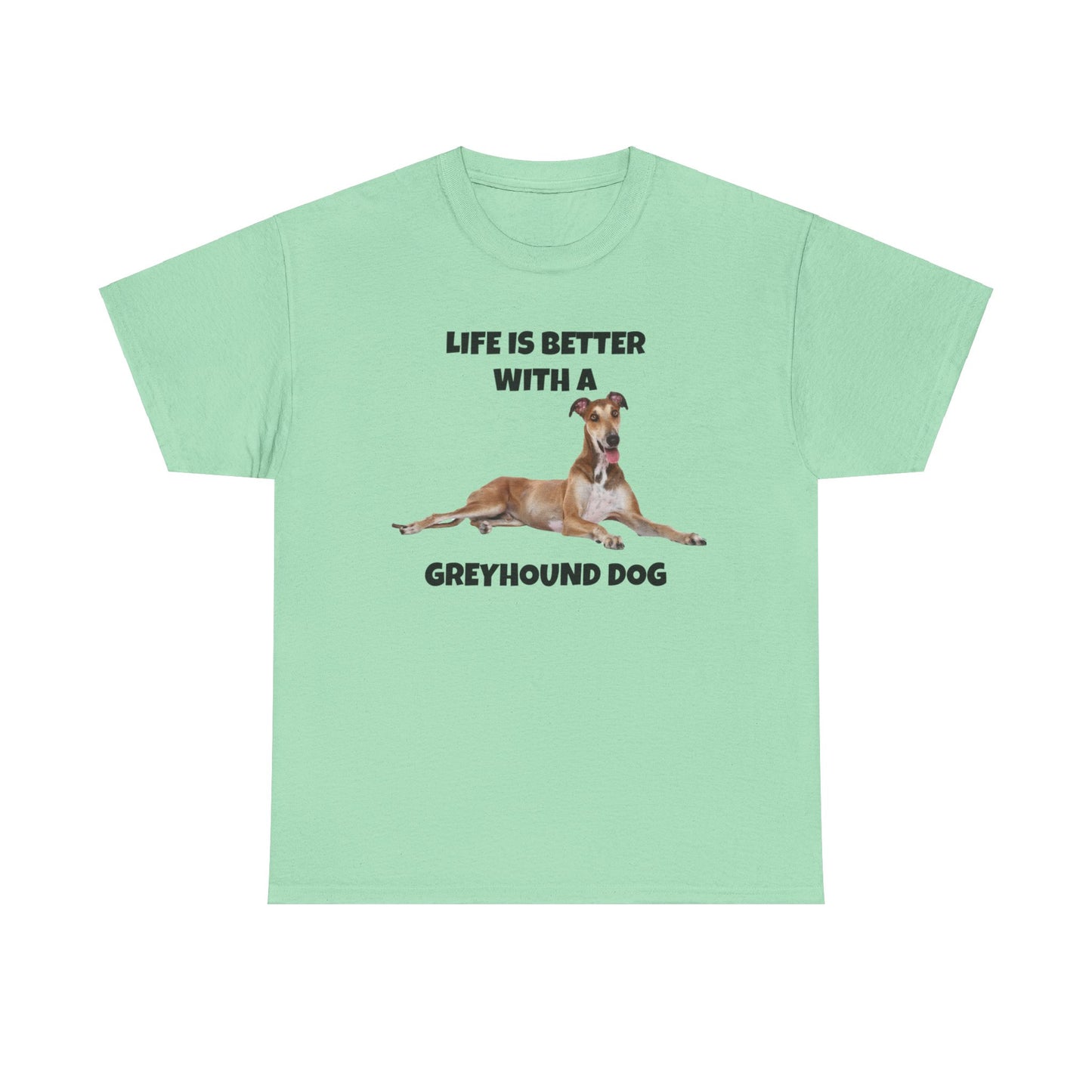 Greyhound, Greyhound Dog, Life is Better with a Greyhound Dog, Unisex Heavy Cotton Tee