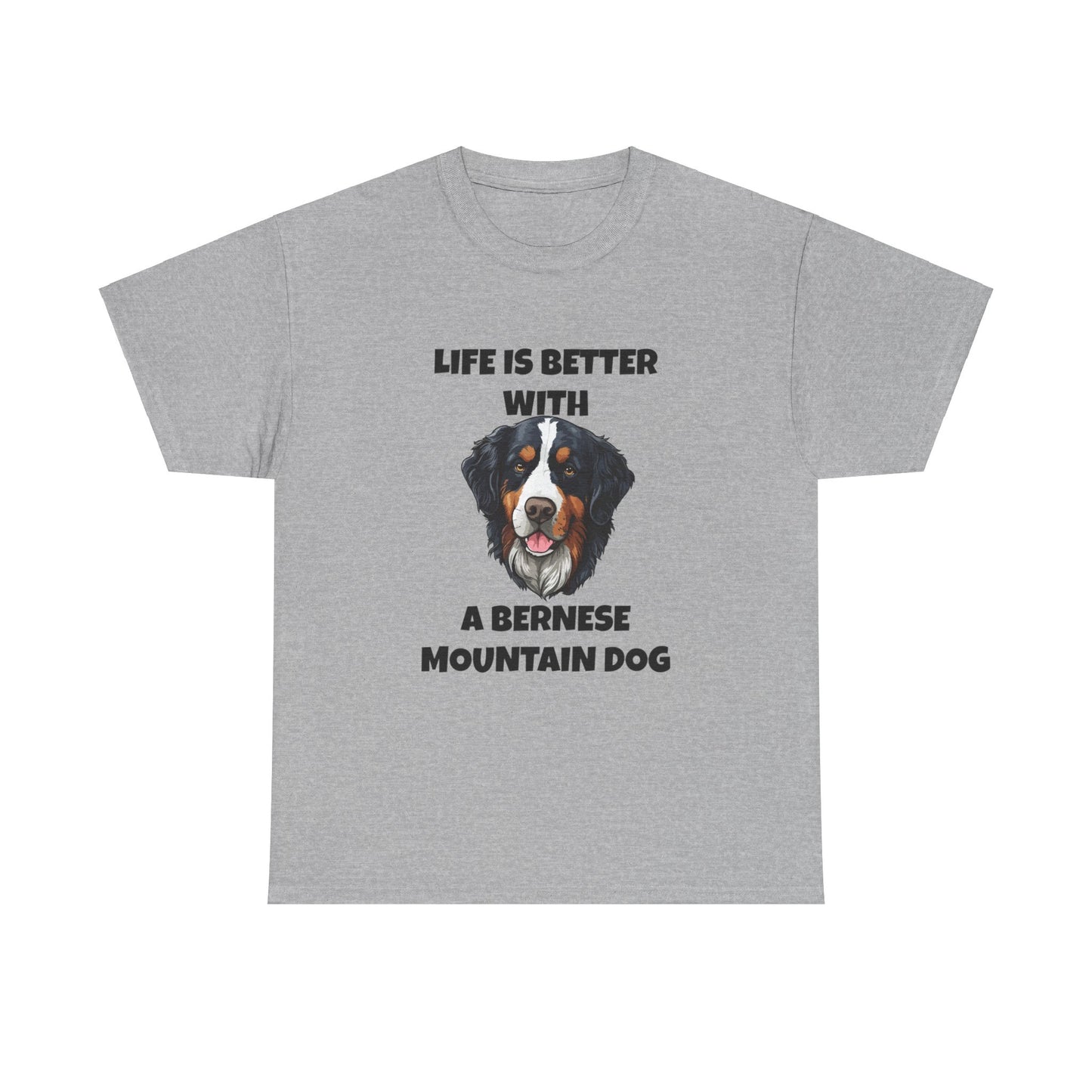 Bernese, Bernese Dog, Bernese Mountain Dog, Life is Better With a Bernese Mountain Dog, Unisex Heavy Cotton Tee