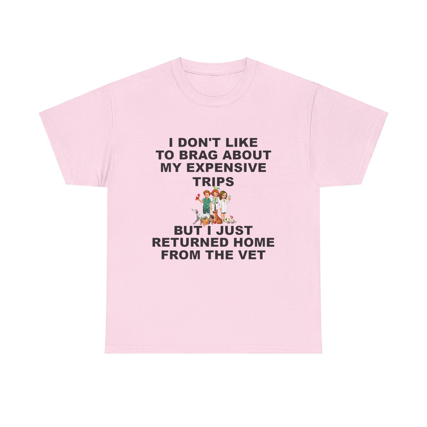 I Don't Like to Brag About My Expensive Trips, But I Just Got Home From The Vet, Funny Pet, Unisex Heavy Cotton Tee