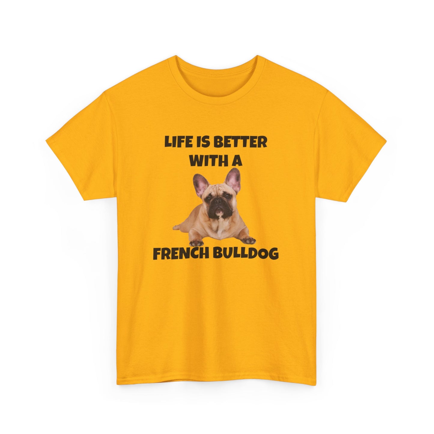 Frenchie, French Bulldog, Life is Better with a French Bulldog, Unisex Heavy Cotton Tee