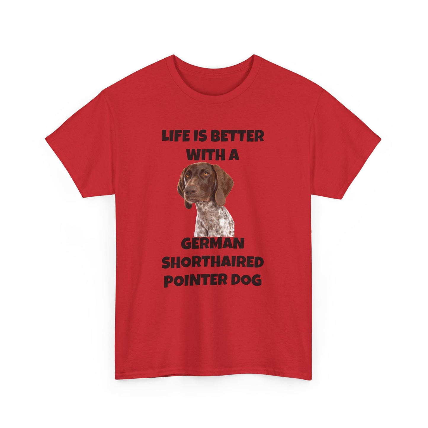 German Shorthaired Pointer Dog, Life is Better with a German Shorthaired Pointer Dog, Unisex Heavy Cotton Tee