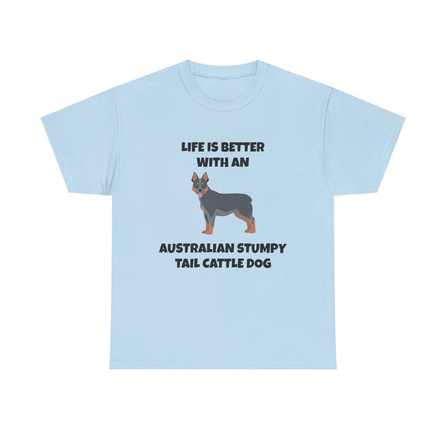 Australian Stumpy Tail Cattle Dog, Life is Better with an Australian Stumpy Tail Cattle Dog, Unisex Heavy Cotton Tee