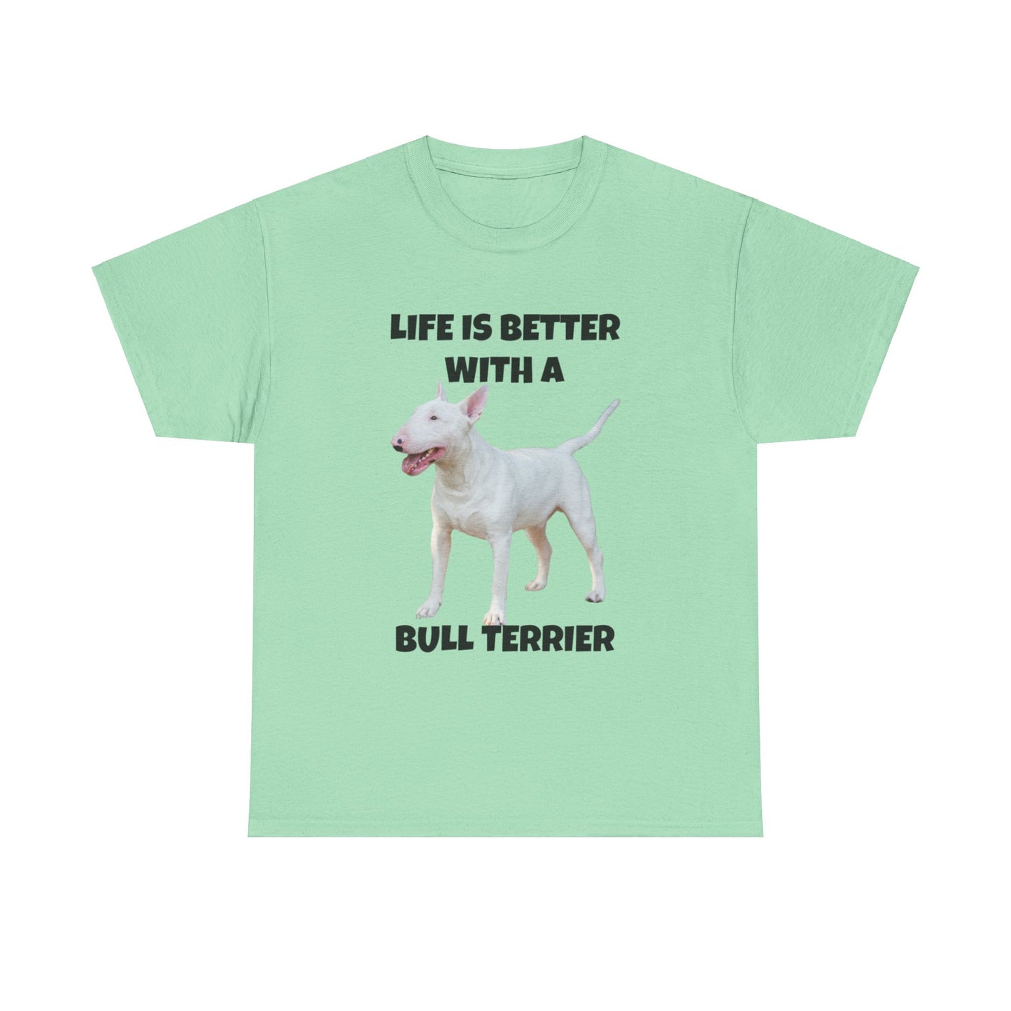 Bull Terrier, Life is Better with a Bull Terrier, Unisex Heavy Cotton Tee