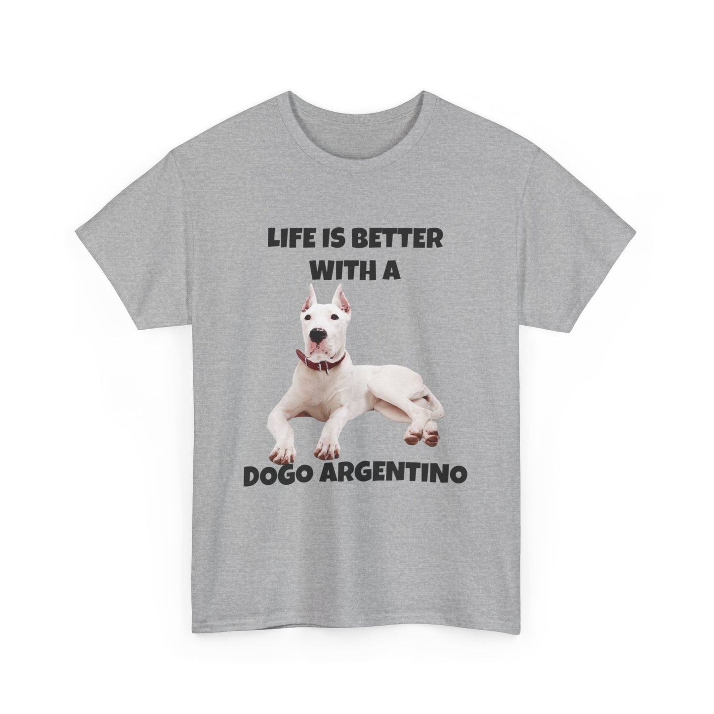 Dogo Argentino, Life is Better with a Dogo Argentino, Dogo Argentino Dog, Unisex Heavy Cotton Tee