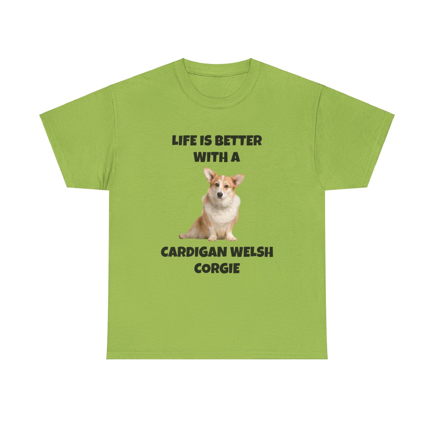 Cardigan Welsh Corgi, Cardigan Welsh Corgi Dog, Life is Better with a Cardigan Welsh Corgi, Unisex Heavy Cotton Tee