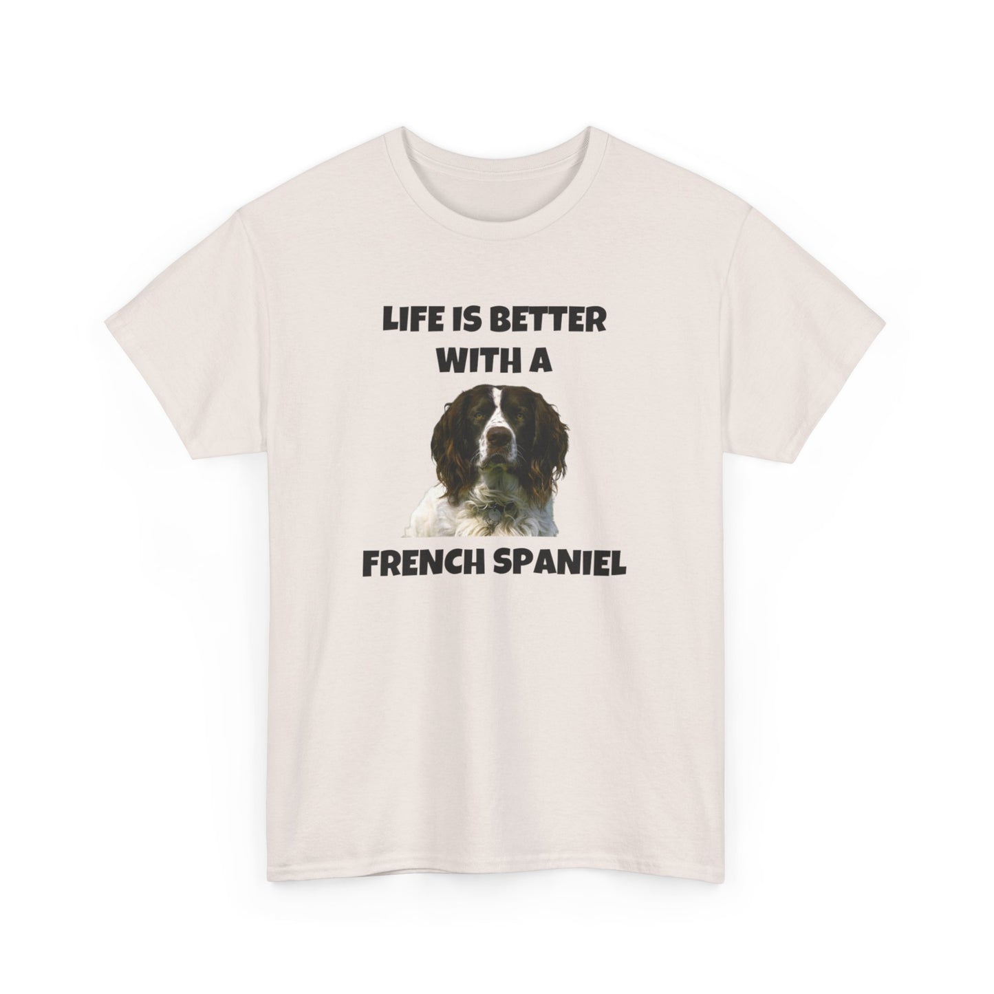 French Spaniel, French Spaniel Dog, Life is Better with a French Spaniel, Unisex Heavy Cotton Tee