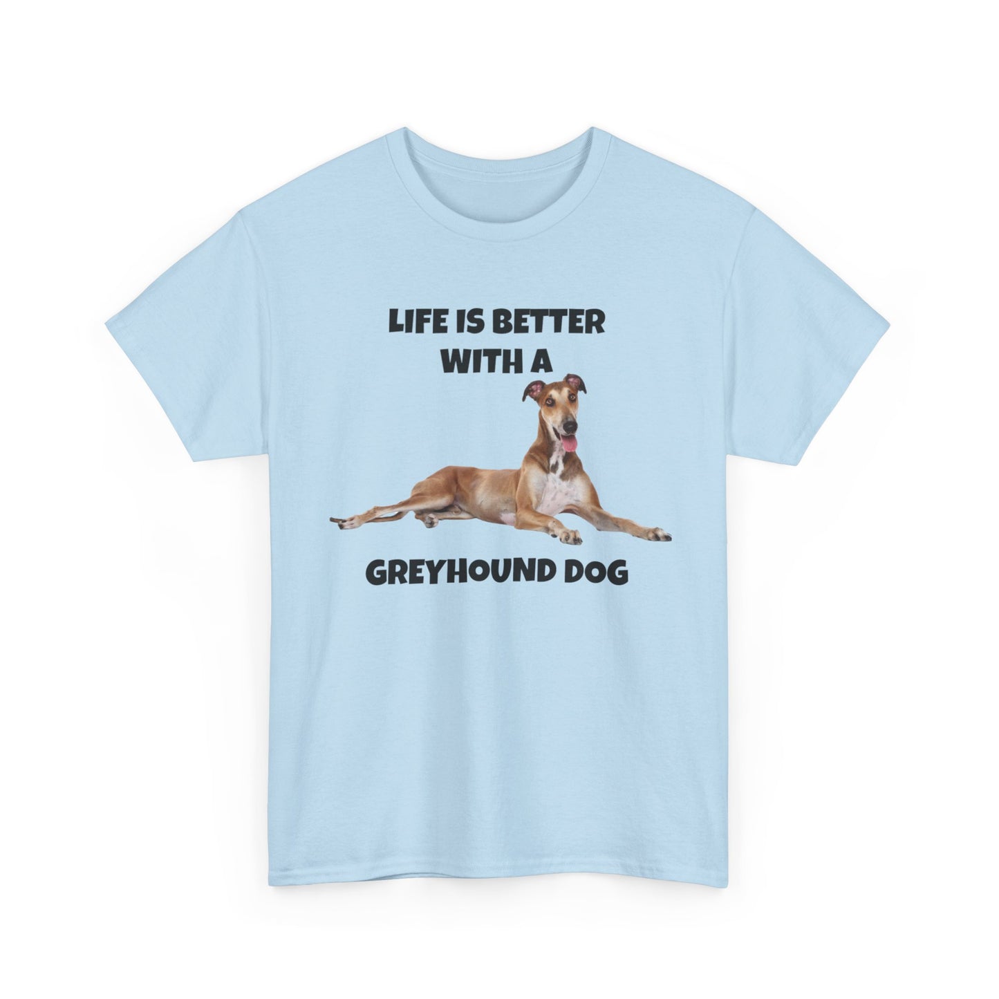 Greyhound, Greyhound Dog, Life is Better with a Greyhound Dog, Unisex Heavy Cotton Tee