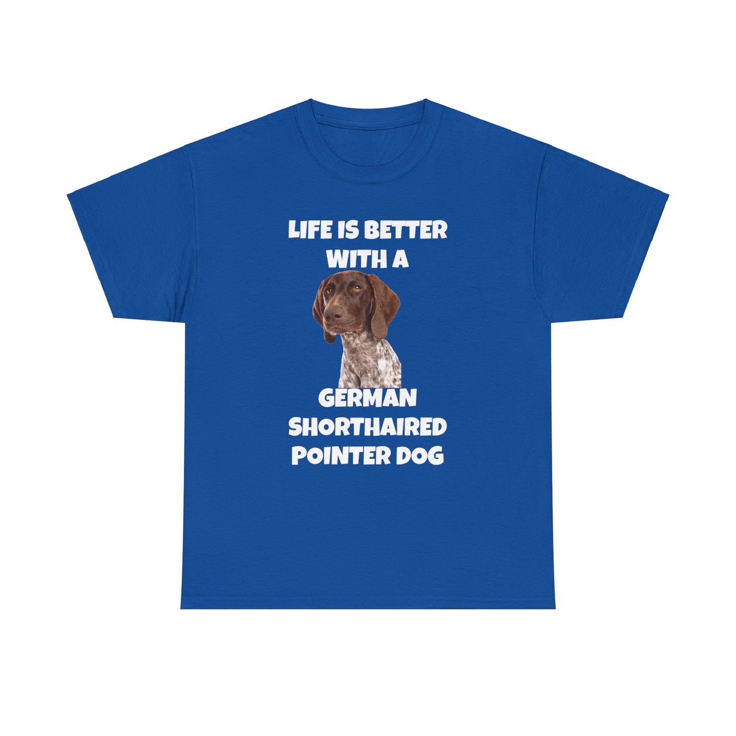 German Shorthaired Pointer Dog, Life is Better with a German Shorthaired Pointer Dog, Dark Unisex Heavy Cotton Tee