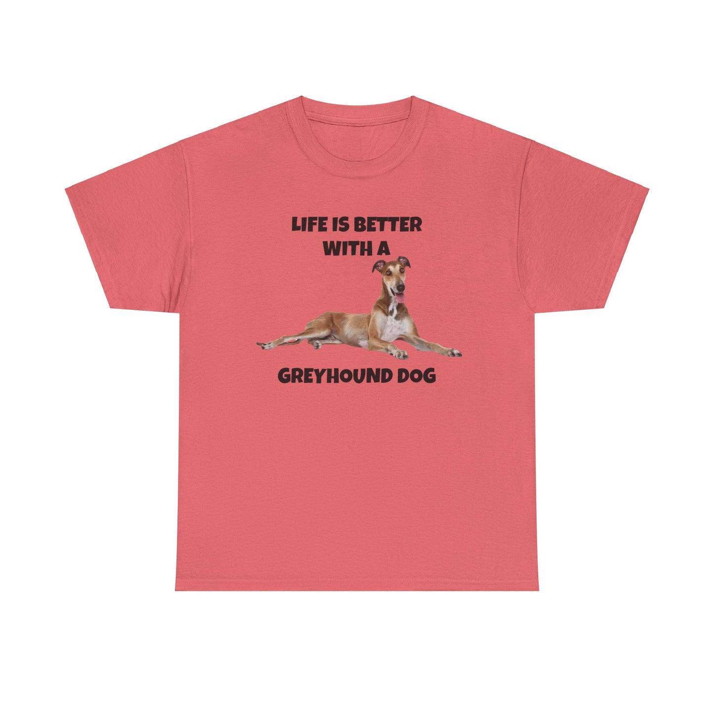 Greyhound, Greyhound Dog, Life is Better with a Greyhound Dog, Unisex Heavy Cotton Tee