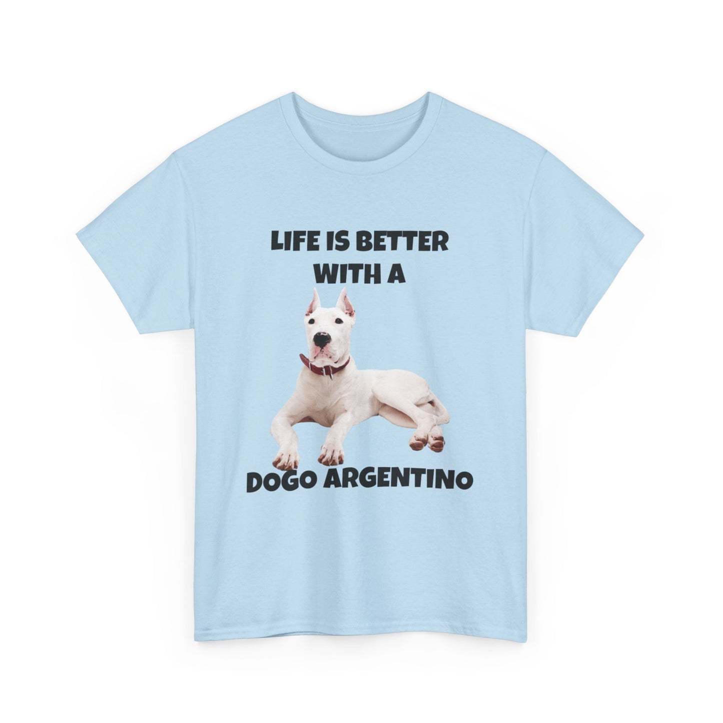 Dogo Argentino, Life is Better with a Dogo Argentino, Dogo Argentino Dog, Unisex Heavy Cotton Tee