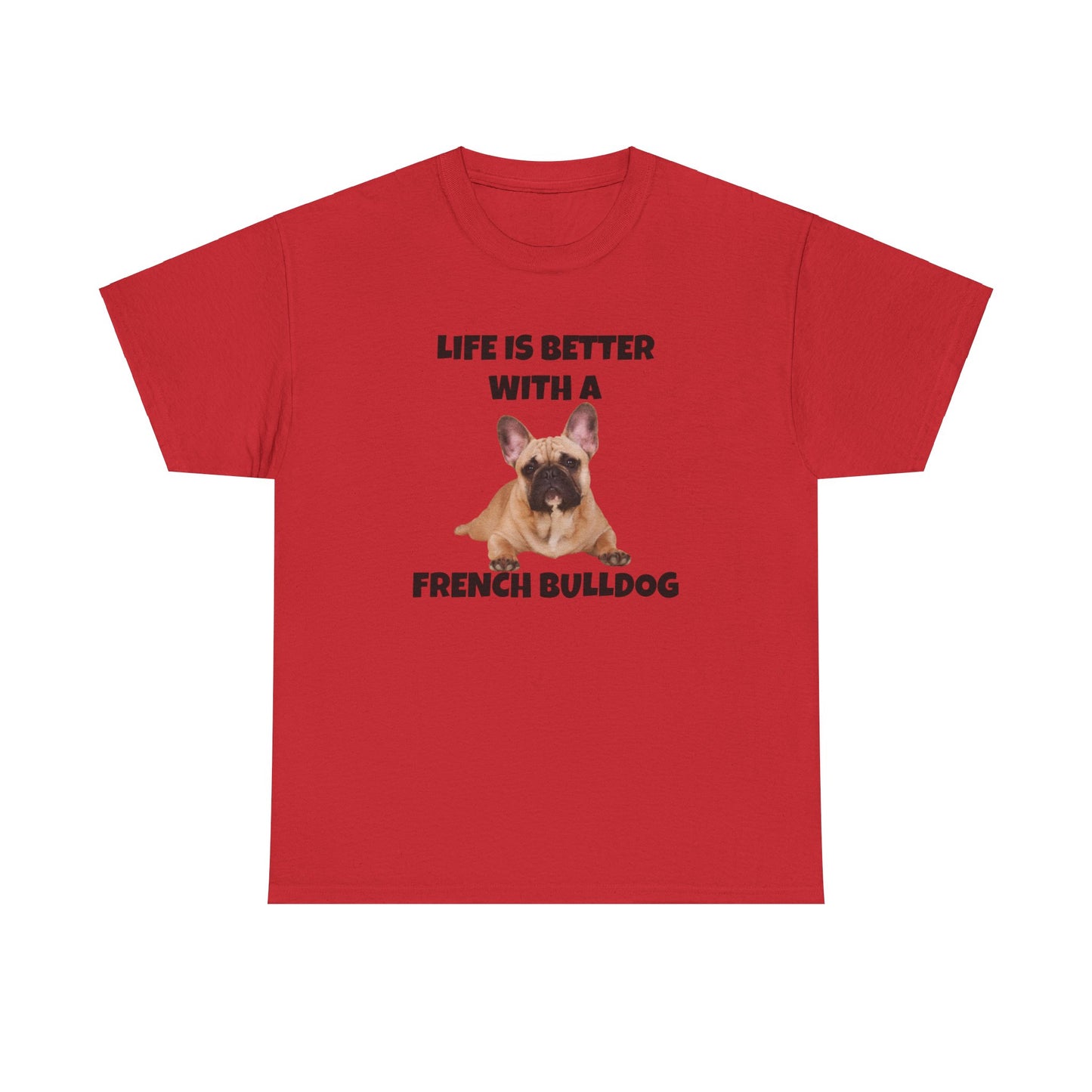 Frenchie, French Bulldog, Life is Better with a French Bulldog, Unisex Heavy Cotton Tee