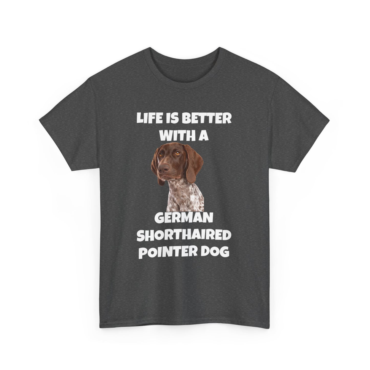 German Shorthaired Pointer Dog, Life is Better with a German Shorthaired Pointer Dog, Dark Unisex Heavy Cotton Tee