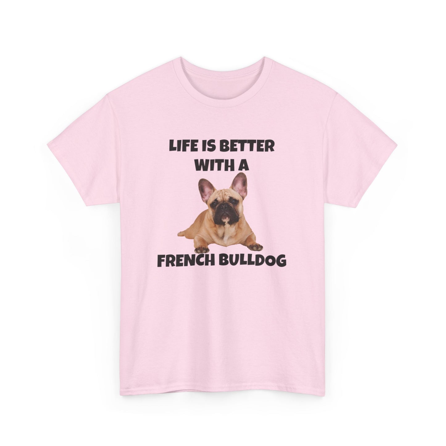 Frenchie, French Bulldog, Life is Better with a French Bulldog, Unisex Heavy Cotton Tee